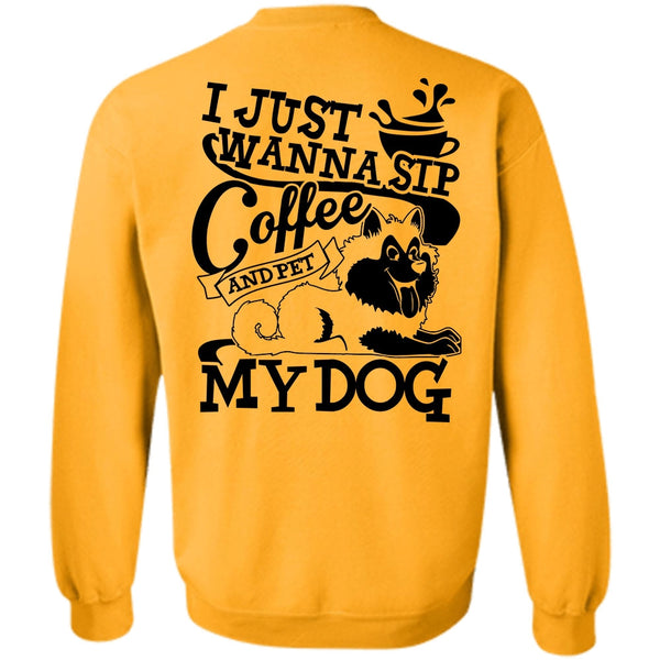 I Love My Dog T Shirt, I Just Wanna Sip Coffee My Dog Sweatshirt