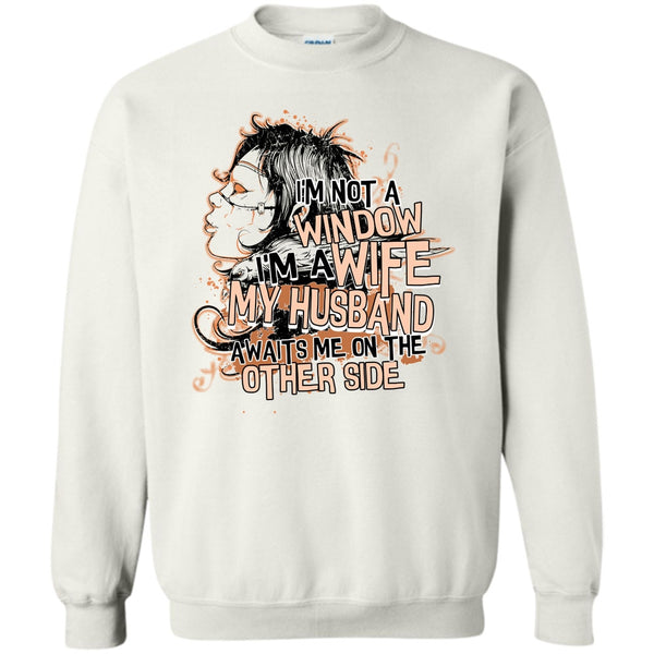 My Husband Awaits Me T Shirt, I'm Not A Window Sweatshirt