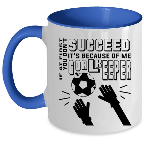 It's Because Of Me Goalkeeper Coffee Mug, If At First You Don't Succeed Accent Mug