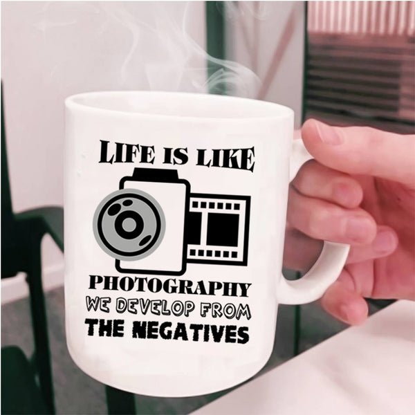 We Develop From The Negatives Coffee Mug, Life Is Like Photography Cup