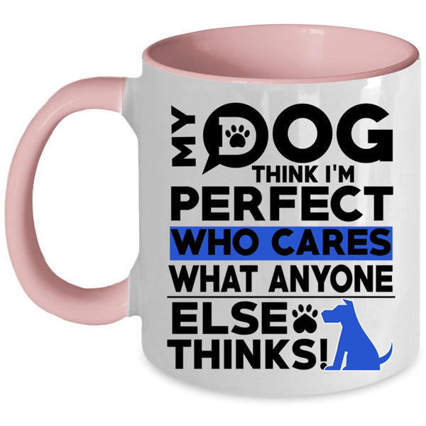 Funny Dogs Coffee Mug, My Dog Think I'm Perfect Accent Mug
