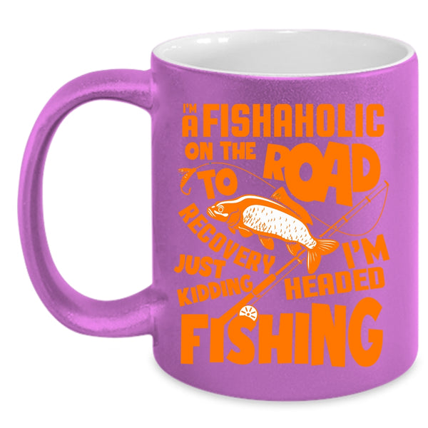 I'm A Fishaholic Coffee Mug, I'm Headed Fishing Coffee Cup