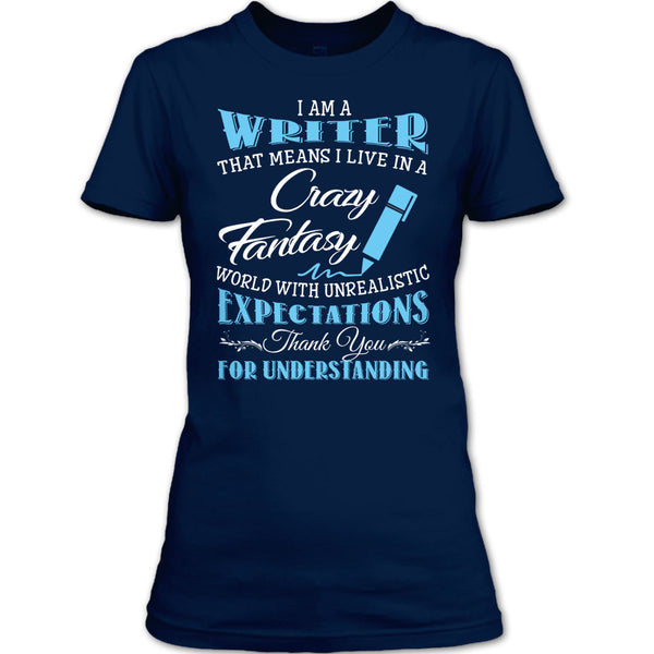 I Am A Writer That Mean I Live In A Crazy Fantasy World T Shirt, Thank For Understanding T Shirt