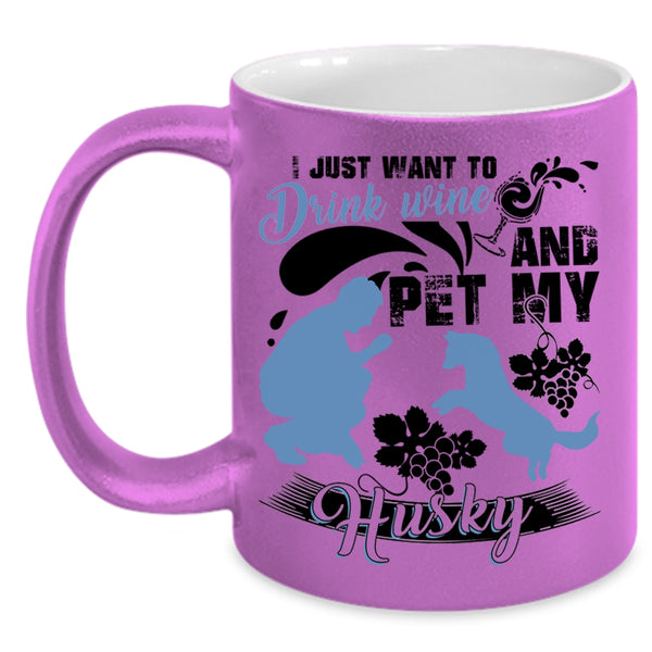 My Husky Coffee Mug, I Just Want To Drink Wine And Pet Accent Mug