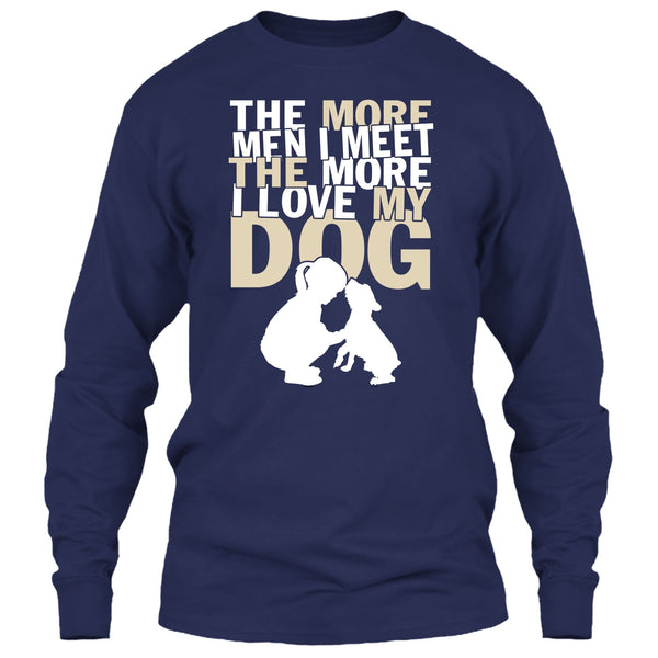 The More Men I Meet T Shirt, The More I Love My Dog T Shirt