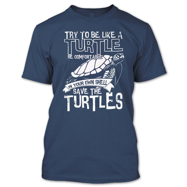 Try To Be Like A Turtle T Shirt, Your Own Shell Save The Turtles T Shirt
