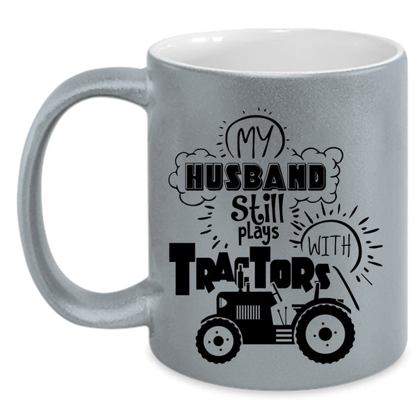 Cool Husband Coffee Mug, My Husband Still Plays With Tractors Accent Mug