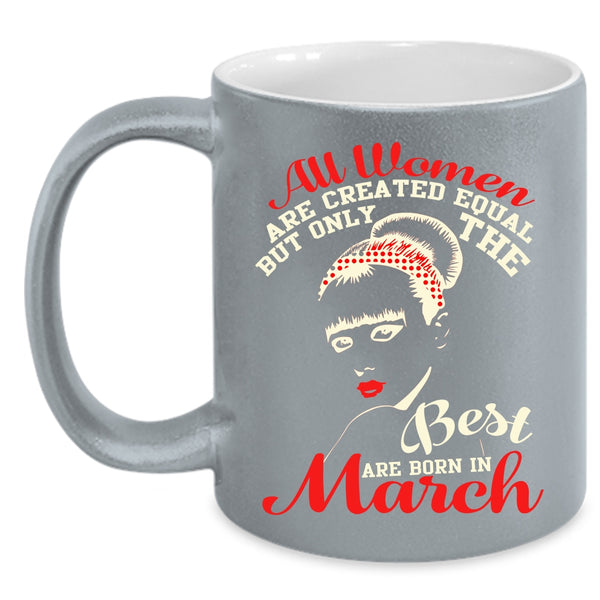 Only The Best Women Are Born In March Coffee Mug, Cute Girls Coffee Cup