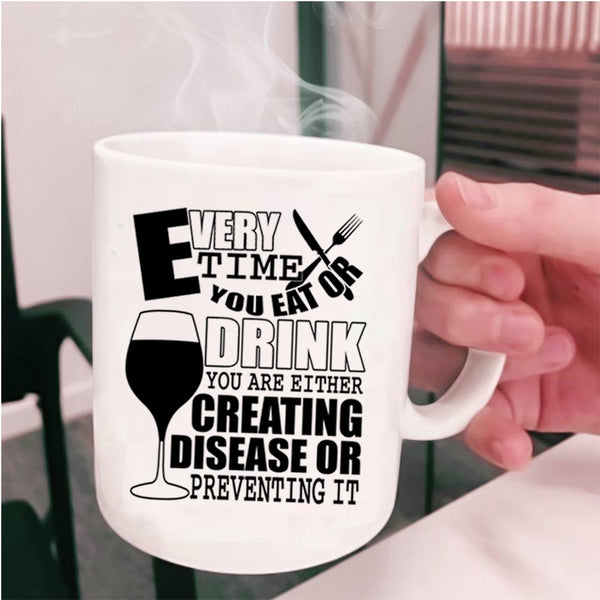 Funny Saying Coffee Mug, Every Time You Eat Or Drink Cup