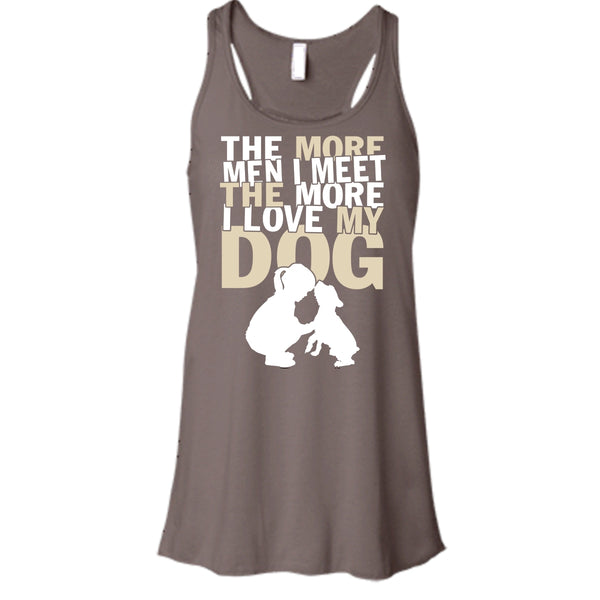 The More Men I Meet T Shirt, The More I Love My Dog Tank Top