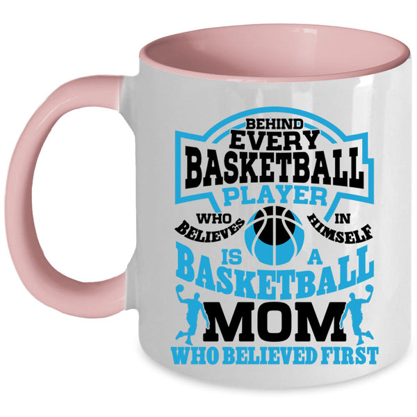 Basketball Mom Who Believed First Coffee Mug, Behind Every Basketball Player Accent Mug