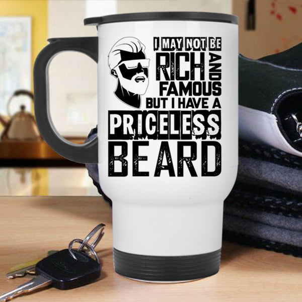 I Have A Priceless Beard Travel Mug, I May Not Be Rich And Famous Mug