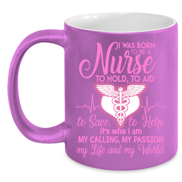 I Was Born To Be A Nurse Coffee Mug, My Life And My World Coffee Cup
