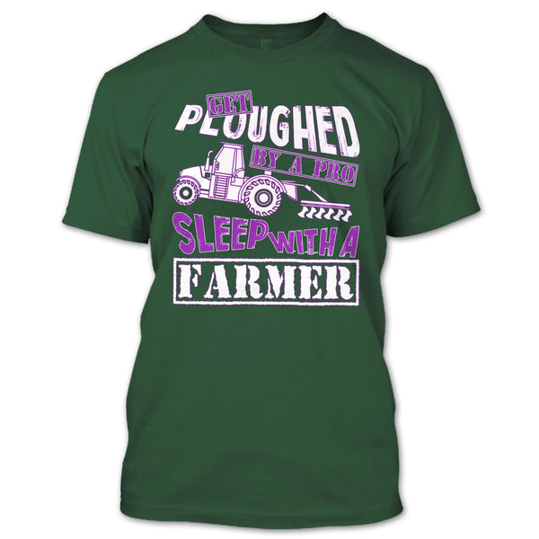 Get Ploughed By A Pro T Shirt, Sleep With A Farmer T Shirt