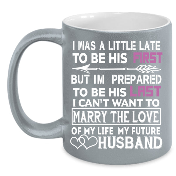 I Was A Little Late To Be His First Coffee Mug, Marrying Coffee Cup