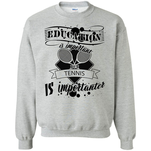 Cooler Tennis Player T Shirt, Education Is Important But Tennis Is Importanter Sweatshirt