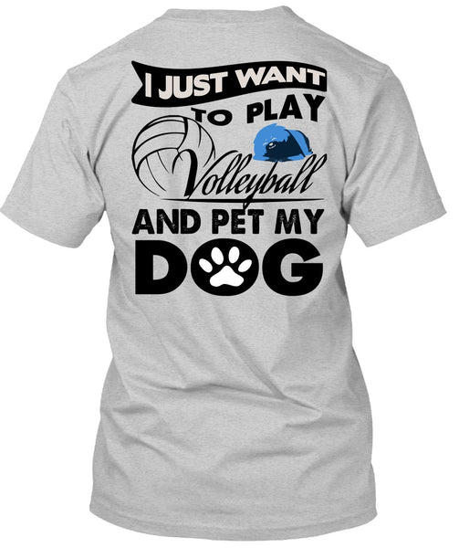 I Just Want To Play Volleyball T Shirt, I Love My Dog T Shirt