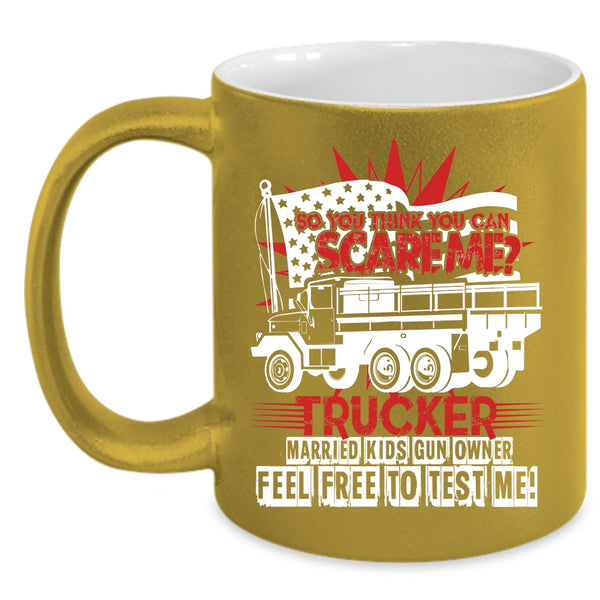 So You Think You Can Scare Me Coffee Mug, Trucker Coffee Cup