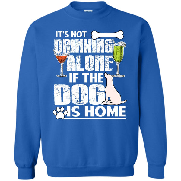 If The Dog Is Home T Shirt, Coolest Drinker Sweatshirt