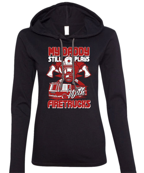 My Daddy Still Plays With Fire Trucks T Shirt, Being A Firefighter T Shirt (Anvil Ladies Ringspun Hooded)