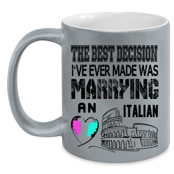 I've Ever Made Was Marrying An Italian Coffee Mug, The Best Decision Accent Mug