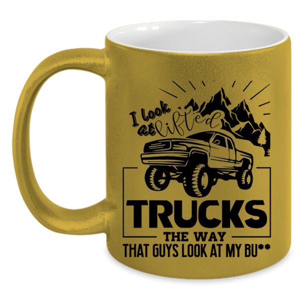 Cool Trucker Coffee Mug, I Look At Lifted Trucks Accent Mug