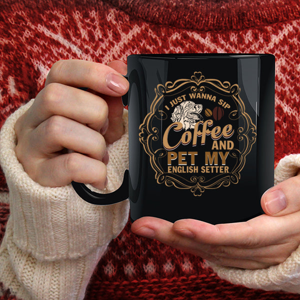 I Just Wanna Sip Coffee And Pet Coffee Mug, My English Setter Coffee Cup