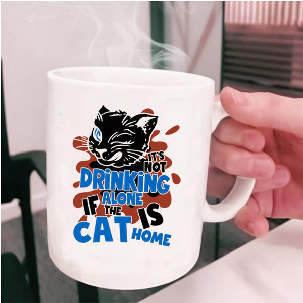 If The Cat Is Cat Home Coffee Mug, It's Not Drinking Alone Cup