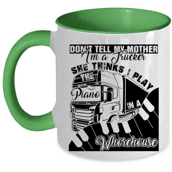 She Thinks I Play Piano Coffee Mug, Don't Tell My Mother I'm A Trucker Accent Mug
