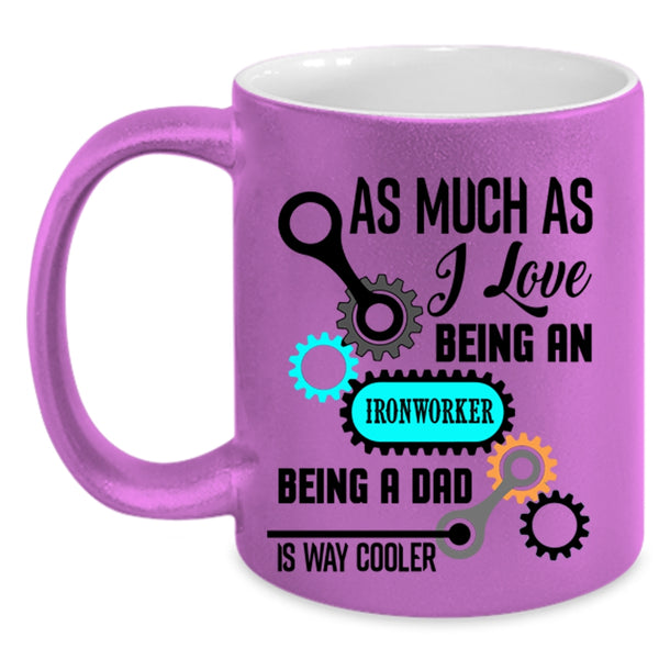 Being A Dad Is Way Cooler Coffee Mug, I Love Being An Ironworker Accent Mug
