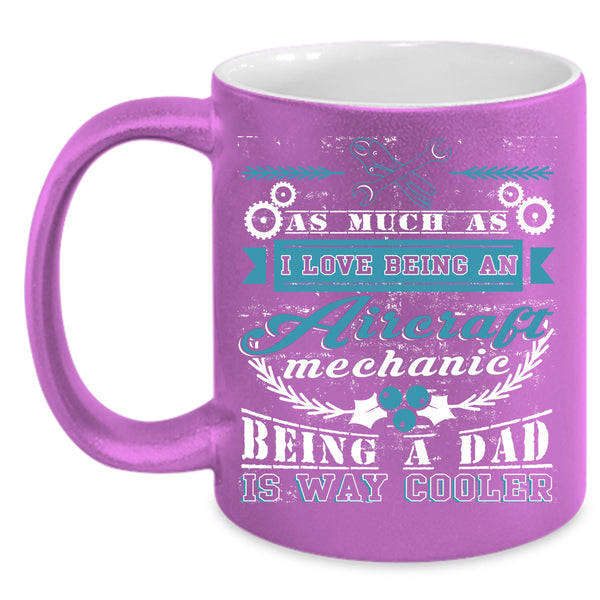 I Love Being An Aircraft Mechanic Coffee Mug, Being A Dad Coffee Cup