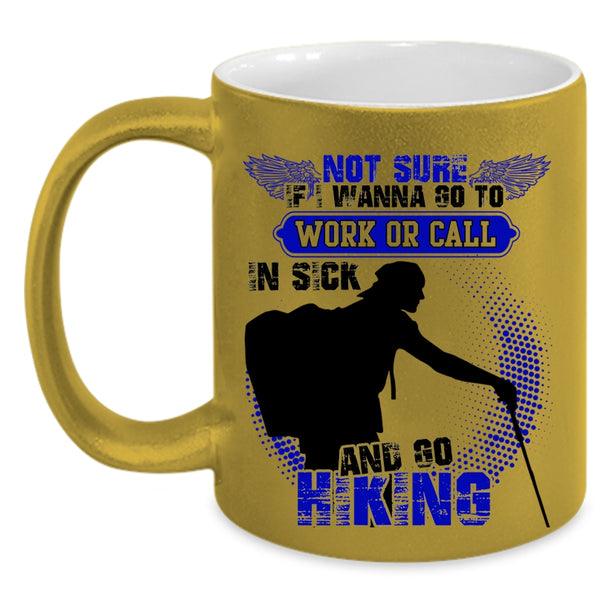 Go Hiking Coffee Mug, I Wanna Go To Work Or Call In sick Accent Mug