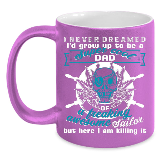 I'd Grow Up To Be A Dad Of A Sailor Coffee Mug, Cool Daddy Coffee Cup