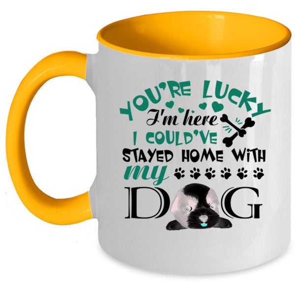I Could've Stayed Home With My Dog Coffee Mug, You're Lucky I'm Here Accent Mug