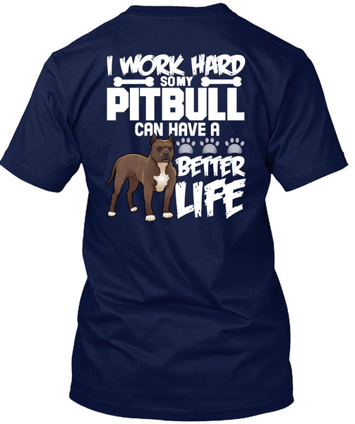 I Work Hard So My Pit Bull T Shirt, Better Life T Shirt