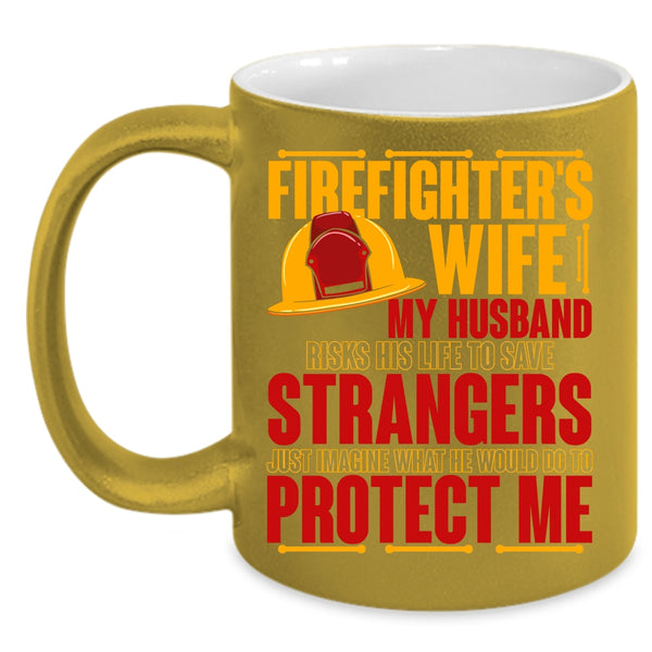 Firefighter's Wife Coffee Mug, My Husband Would Do To Protect Me Coffee Cup