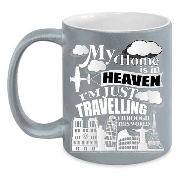 My Home Is In Heaven Coffee Mug, I'm Just Travelling Through This World Coffee Cup
