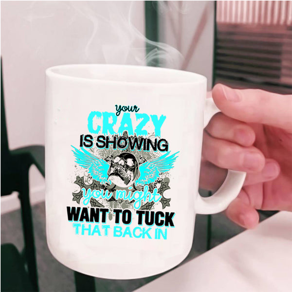 You Might Want To Tuck Coffee Mug, Your Crazy Is Showing Cup
