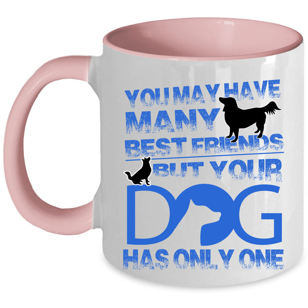 Your Dog Has Only One Coffee Mug, You May Have Many Best Friends Accent Mug