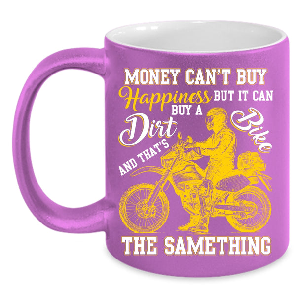 Money Can't Buy Happiness Coffee Mug, It Can Buy A Dirt Bike Coffee Cup