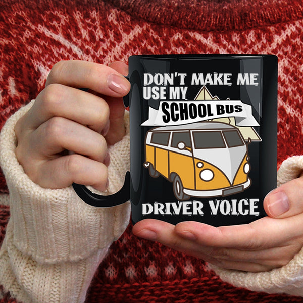 Don't Make Me Use My School Bus Driver Voice Coffee Mug, Cool Job Coffee Cup