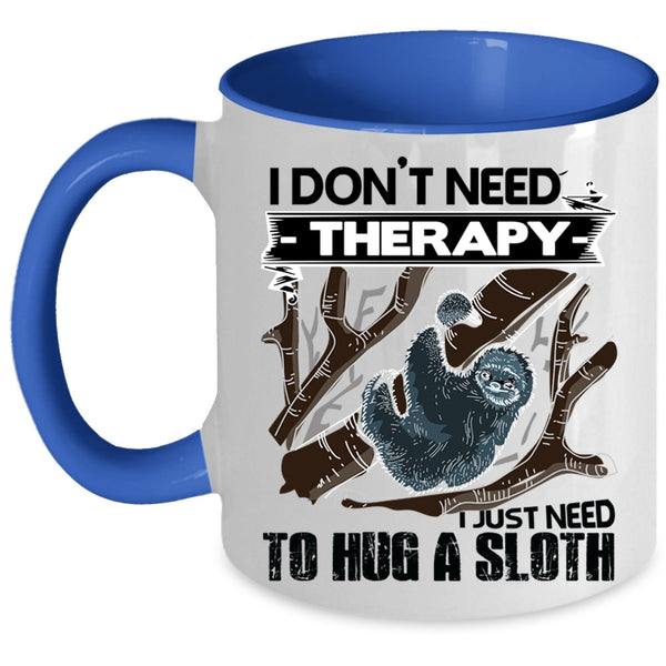 I Just Need To Hug A Sloth Coffee Mug, I Don't Need Therapy Accent Mug