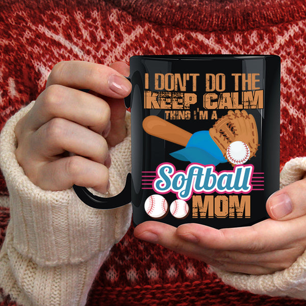 I Don't Do The Keep Calm Thing Coffee Mug, I'm A Softball Mom Coffee Cup