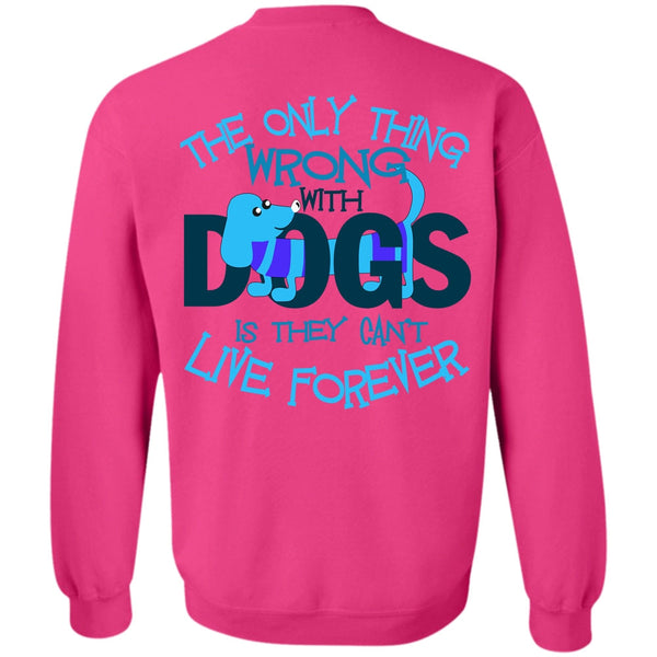 I Love My Dog T Shirt, The Only Thing Wrong With Dogs Sweatshirt