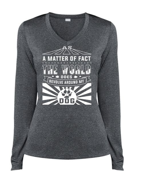 A Matter Of Fact The World Does Revolve Around My Dog T Shirt, My Life T Shirt (Ladies LS Heather V-Neck)
