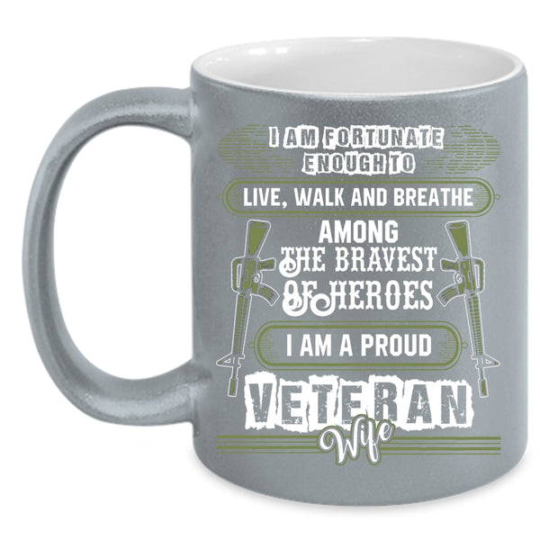 I Am Fortunate Enough To Live Coffee Mug, I Am A Proud Veteran Wife Coffee Cup