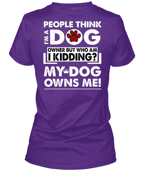 I'm A Dog T Shirt, My Dog Owns Me T Shirt