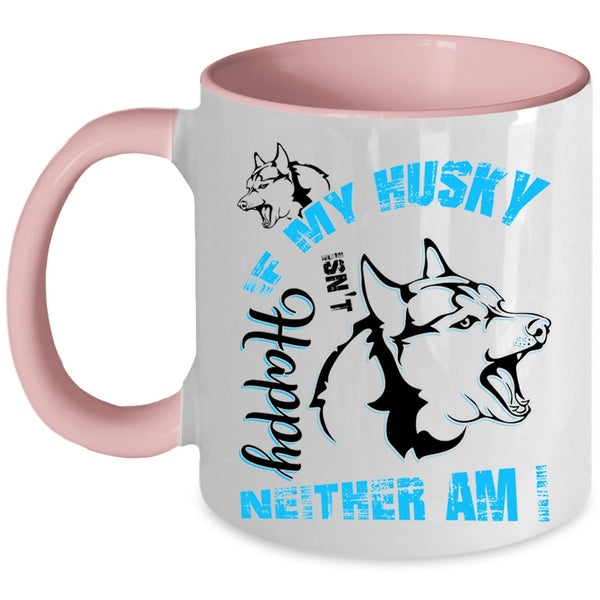 Husky Lovers Coffee Mug, If My Husky Isn't Happy Neither Am I Accent Mug