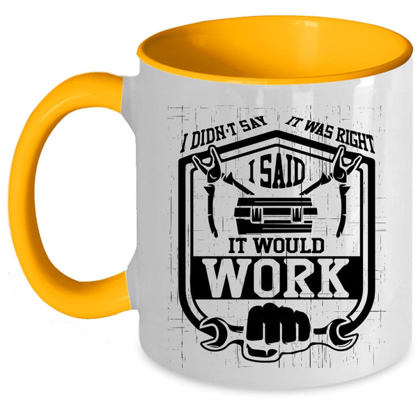 I Said It Would Work Coffee Mug, I Didn't Say It Was Right Accent Mug
