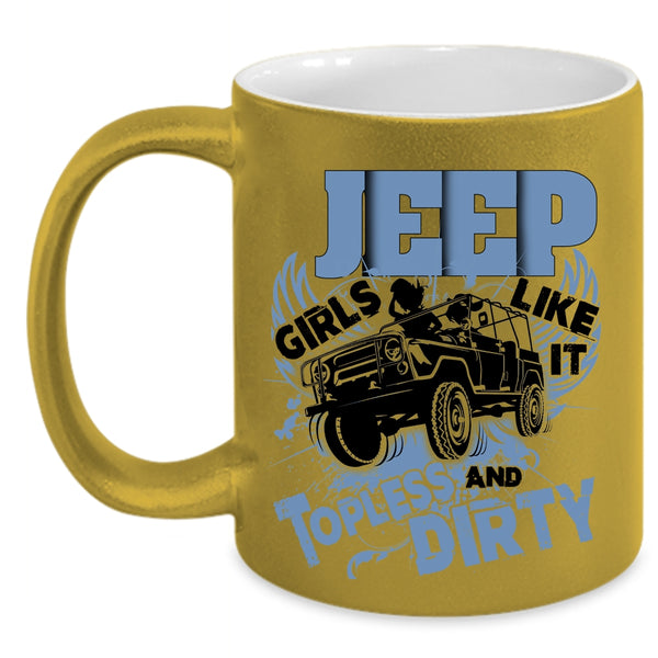 Cool Girls Coffee Mug, Jeep Girls Like It Topless And Dirty Accent Mug